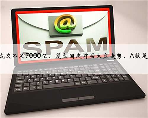 人气持续降温,A股成交不足7000亿,复盘国庆前后大盘走势,A股是否已跌出买入