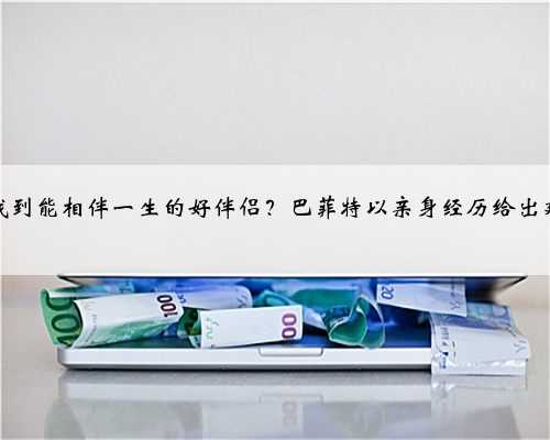 如何找到能相伴一生的好伴侣?巴菲特以亲身经历给出建议!