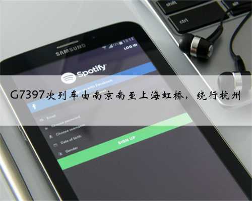 G7397次列车由南京南至上海虹桥，绕行杭州