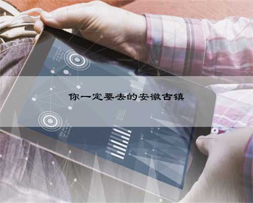 你一定要去的安徽古镇